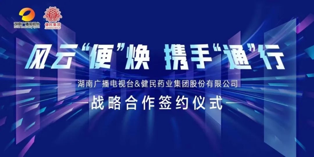 风云“便”焕 · 携手“通”行|湖南广播电视台&健民集团战略合作签约仪式成功启动