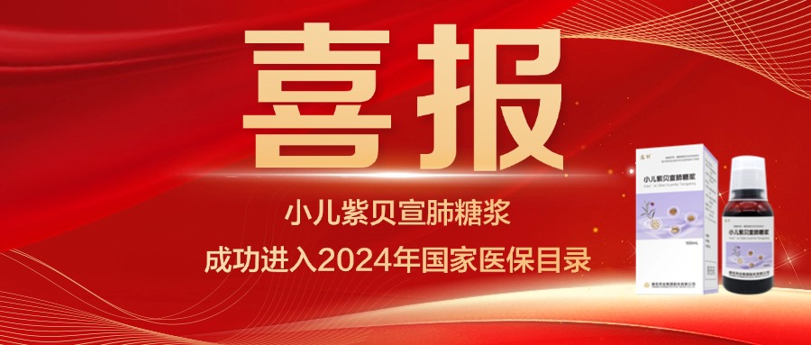 喜报 | 小儿紫贝宣肺糖浆成功进入2024年国家医保目录！